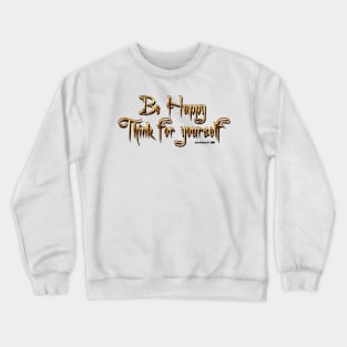 Be Happy Think For Yourself Crewneck Sweatshirt